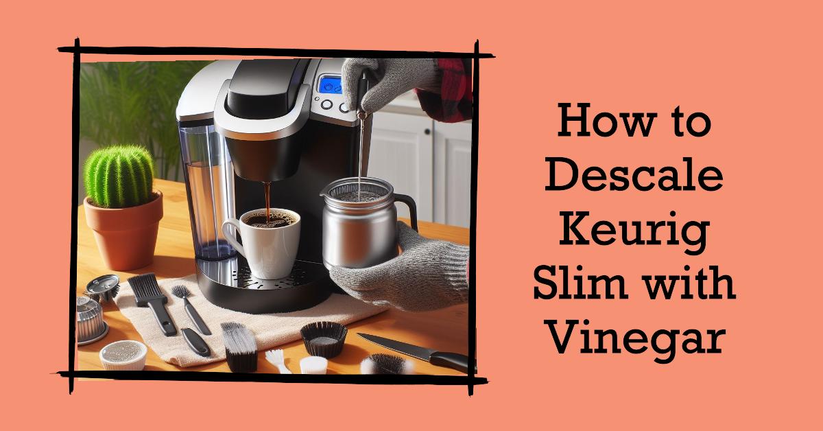 How to Descale Keurig Slim with Vinegar A Simple Guide Cosmopolit Home